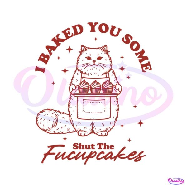 i-baked-you-some-shut-the-fucupcakes-cat-meme-svg