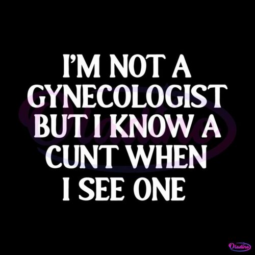 im-not-a-gynecologist-but-i-know-a-cunt-when-i-see-one-svg