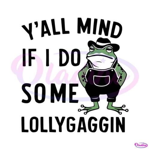 funny-frog-yall-mind-if-i-do-some-lollygaggin-svg