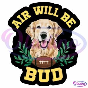 A cheerful golden retriever sits with its mouth open, surrounded by green leaves. Below the dog is a football. The text "AIR WILL BE BUD" is written in bold yellow letters above and below the dog. The background is black.