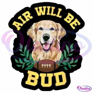 A cheerful golden retriever sits with its mouth open, surrounded by green leaves. Below the dog is a football. The text "AIR WILL BE BUD" is written in bold yellow letters above and below the dog. The background is black.