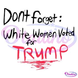 The image contains the text "Don't forget: White women voted for TRUMP" with "TRUMP" written in large, bold, red letters, and the rest of the text in black. The background is white and plain.