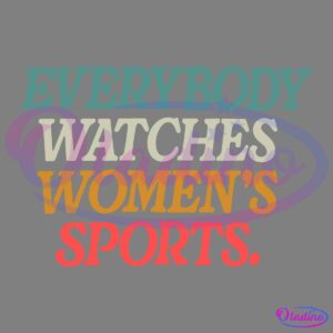 A graphic features the bold, multi-colored text: "EVERYBODY WATCHES WOMEN'S SPORTS." The word "EVERYBODY" is in teal, "WATCHES" in light gray, "WOMEN'S" in orange, and "SPORTS." in red. The background is black.