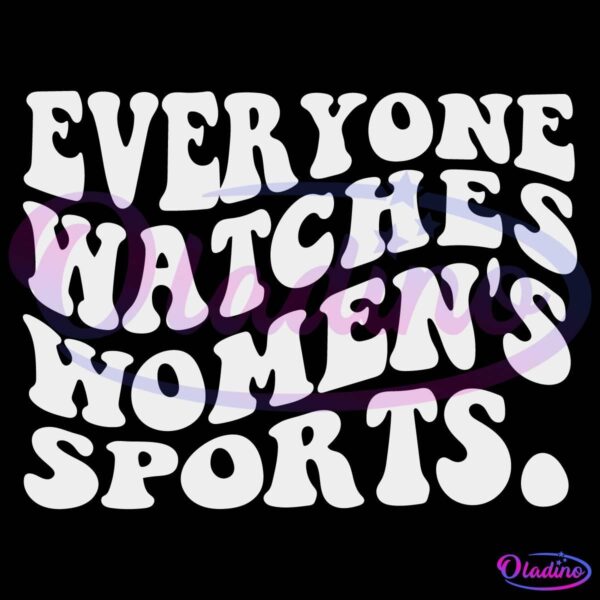 Bold, white, wavy text against a black background reads, "EVERYONE WATCHES WOMEN'S SPORTS.