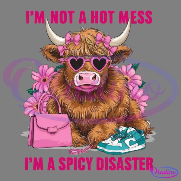 A fluffy highland cow adorned with bows and heart-shaped sunglasses sits among pink flowers. It holds a pink handbag and a sneaker. The text above and below the cow reads, "I'M NOT A HOT MESS, I'M A SPICY DISASTER" in bold pink letters.