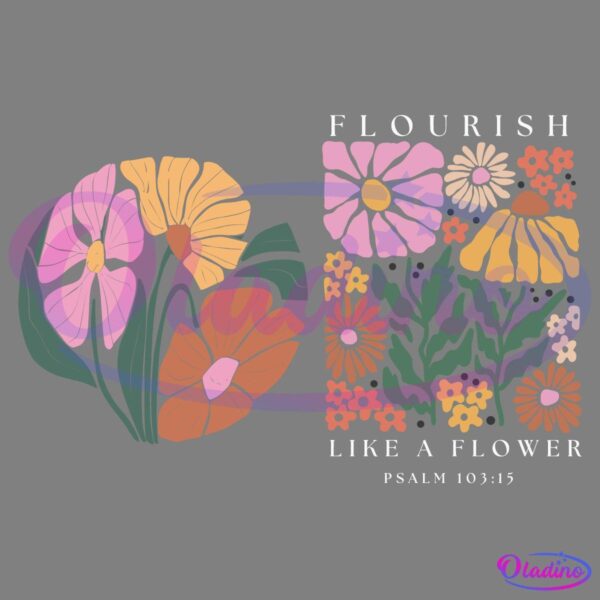 An illustration features colorful flowers on the left and a floral arrangement with the text "Flourish Like A Flower, Psalm 103:15" on the right. Flowers include pink, orange, and yellow blossoms with green leaves on a black background.