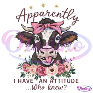 Funny Cute Cow Apparently I Have An Attitude Who Knew PNG