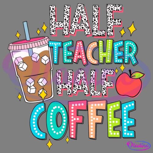 Colorful graphic text reads, "Half Teacher Half Coffee" with bright letters and dotted embellishments. An iced coffee cup with a straw and an apple are also featured, surrounded by small sparkles. The background is black.