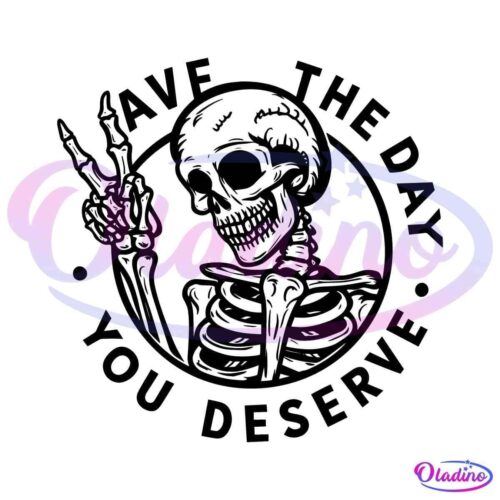 Have The Day You Deserve Funny Skeleton SVG