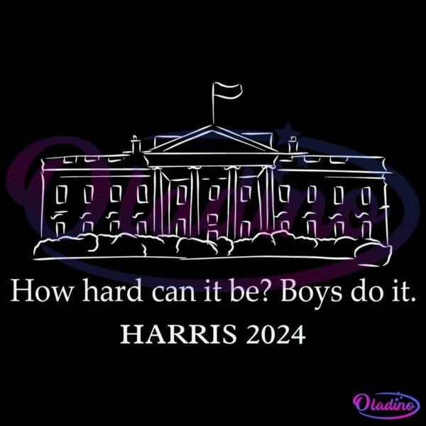 A simplified white line drawing of the White House on a black background. The text below reads, "How hard can it be? Boys do it. HARRIS 2024.