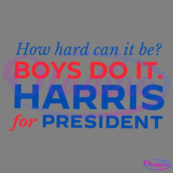 Text in the image says: "How hard can it be? BOYS DO IT. HARRIS for PRESIDENT" in a mix of red and blue fonts on a black background.