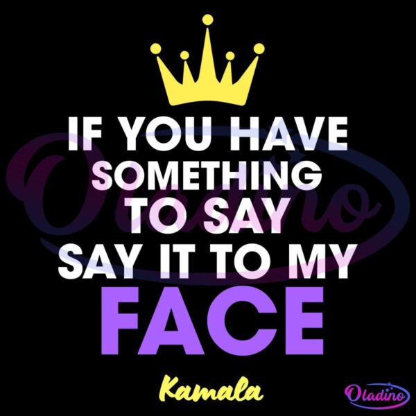 Text reading "IF YOU HAVE SOMETHING TO SAY SAY IT TO MY FACE" in white with "FACE" in purple, beneath a yellow crown. The name "Kamala" is in yellow script at the bottom. The background is black.