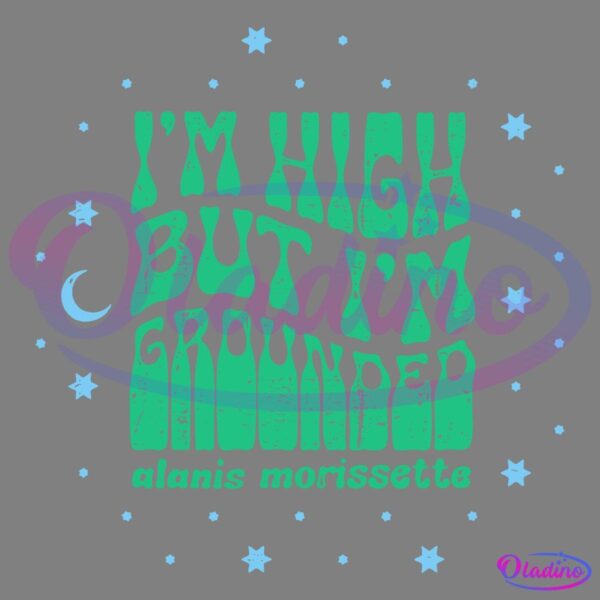 Graphic featuring the phrase "I'm high but I'm grounded" in a wavy, green font on a black background, attributed to Alanis Morissette. Blue stars and a crescent moon surround the text.