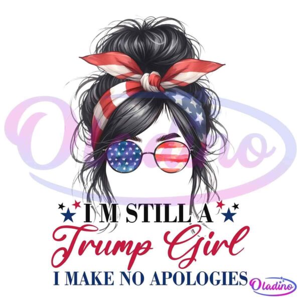 Illustration of a woman's hairstyle with an American flag themed bandana and sunglasses with an American flag pattern. Text below reads, "I'm Still a Trump Girl I Make No Apologies" in bold and decorative fonts.