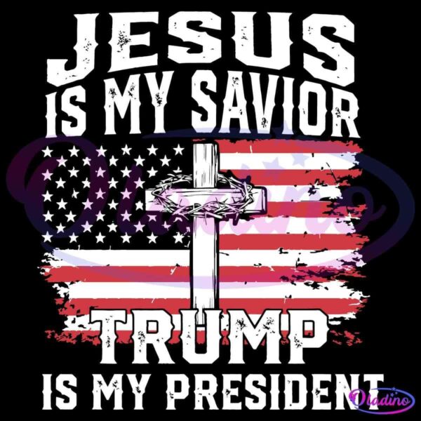 A distressed graphic features the text "Jesus is my Savior, Trump is my President" in bold letters. A cross with a crown of thorns is centered against a distressed American flag backdrop.