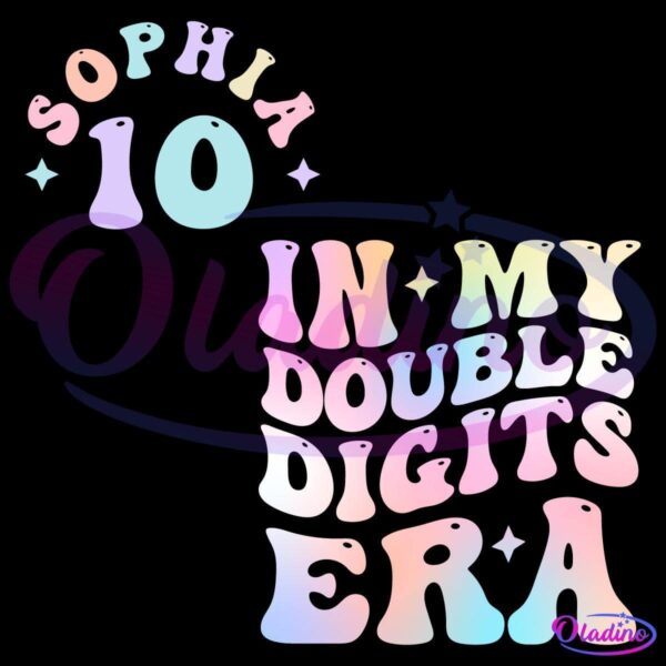 Colorful text with a psychedelic style reads "Sophia 10" at the top. Below, the text "In My Double Digits Era" is displayed in the same vibrant, rainbow gradient. Both texts are surrounded by small sparkles and stars.