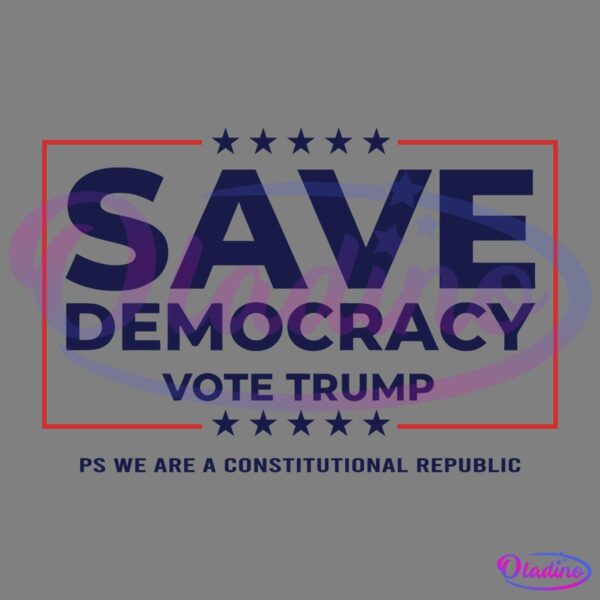A navy blue text on a white background reads "Save Democracy Vote Trump" within a red rectangular outline with stars on the top. Below it, smaller text reads, "PS We are a Constitutional Republic.
