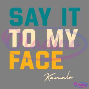 Bold and blocky text reads "SAY IT TO MY FACE" in a combination of teal, cream, and golden colors, with a cursive signature "Kamala" at the bottom right. The background is black.