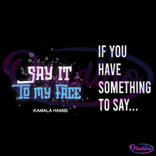 Image with a black background featuring a colorful graffiti-style text that reads "Say it to my face -Kamala Harris" in purple, blue, and white letters. To the right of the graffiti, in bold white text, it says, "IF YOU HAVE SOMETHING TO SAY...