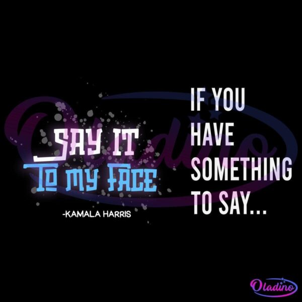 Image with a black background featuring a colorful graffiti-style text that reads "Say it to my face -Kamala Harris" in purple, blue, and white letters. To the right of the graffiti, in bold white text, it says, "IF YOU HAVE SOMETHING TO SAY...