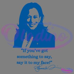 A stylized blue silhouette of a woman with long hair and a confident expression. Below her is the quote, "If you've got something to say, say it to my face!" signed with an unreadable signature. The background is black.