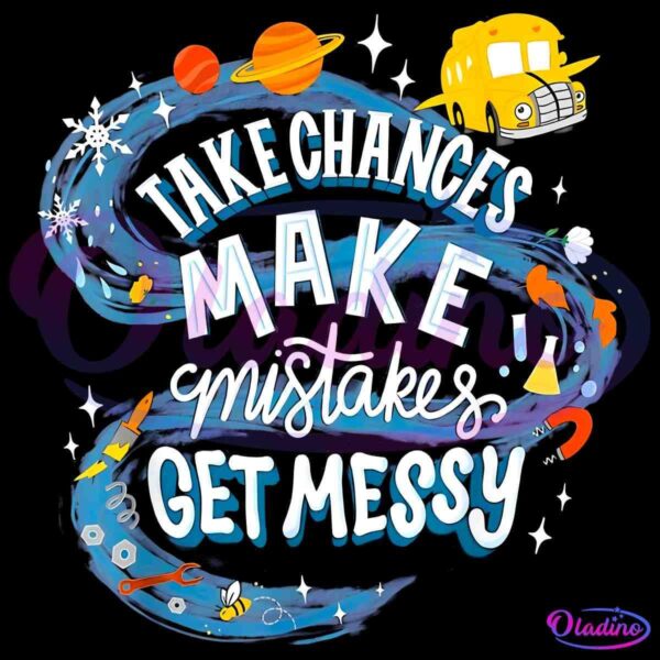 An illustration with the text "Take Chances, Make Mistakes, Get Messy" in vibrant, stylized letters. Surrounding the text are images of a school bus, planets, a rocket, science equipment, and colorful splashes, conveying an adventurous, educational theme.