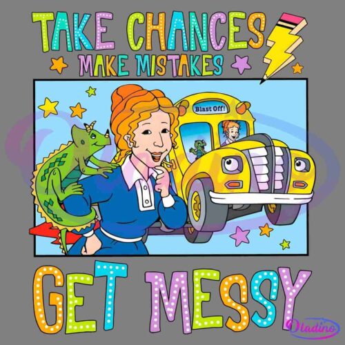 An illustration of a smiling woman with a green lizard on her shoulder, standing in front of a yellow school bus. Colorful text above and below reads "Take Chances, Make Mistakes, Get Messy." The design is surrounded by stars and vibrant symbols.