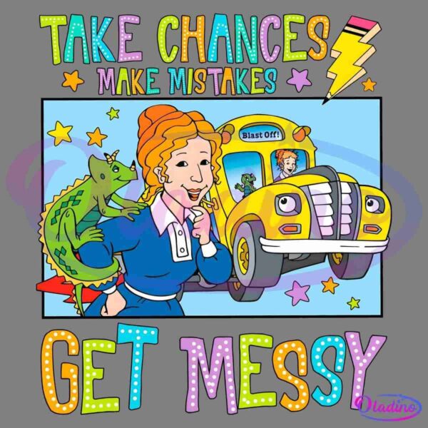 An illustration of a smiling woman with a green lizard on her shoulder, standing in front of a yellow school bus. Colorful text above and below reads "Take Chances, Make Mistakes, Get Messy." The design is surrounded by stars and vibrant symbols.