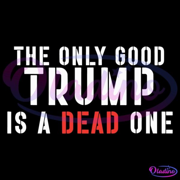 Text in bold, white and red letters against a black background reads, "The only good Trump is a dead one.
