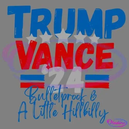 Stylized text in red, white, and blue reads "Trump Vance '24" with five gray stars above and red and blue stripes below. Beneath, cursive text reads "Bulletproof & A Little Hillbilly.