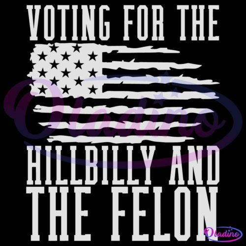 A distressed American flag with the text "VOTING FOR THE HILLBILLY AND THE FELON" in a bold, rustic font above and below the flag.