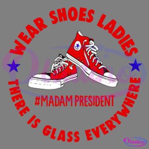 Image of a pair of red Converse-style high-top sneakers with white soles. The text encircling the shoes reads, "WEAR SHOES LADIES," and "THERE IS GLASS EVERYWHERE." The text "#MADAM PRESIDENT" is written below the shoes, with two blue stars on either side.