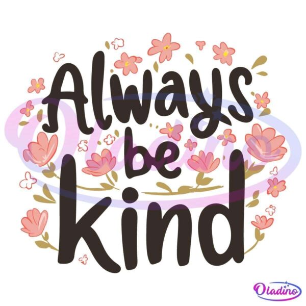 The image features the phrase "Always be kind" written in bold, black letters. Surrounding the text are pink flowers and green leaves, creating a circular border of floral decoration. The overall design is bright and cheerful.