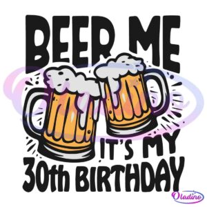 Beer Me Its My 30th Birthday