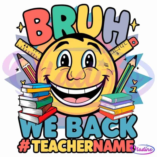 Colorful image with a smiling emoji face surrounded by school supplies like a ruler, pencil, and books. The text reads "BRUH WE BACK" in bold letters, with "#TEACHERNAME" below. The background features a starburst design and small hearts.