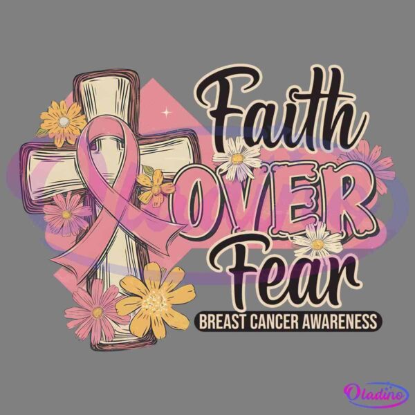 Illustrated design featuring a large cross with a pink breast cancer awareness ribbon draped over it. Surrounding the cross are colorful flowers. The phrase "Faith over Fear" is prominent, with "Breast Cancer Awareness" written at the bottom.