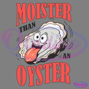 A cartoon oyster with a smiling face and its tongue sticking out. The phrase "Moister than an Oyster" is written in bold red letters above and below the oyster.