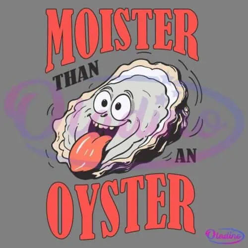 A cartoon oyster with a smiling face and its tongue sticking out. The phrase "Moister than an Oyster" is written in bold red letters above and below the oyster.