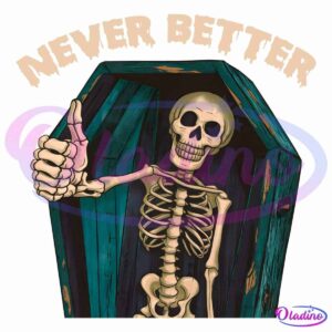 A skeleton giving a thumbs-up gesture stands inside a wooden coffin with peeling paint. Above the skeleton, the text "NEVER BETTER" is written in a distressed, gothic font. The overall image has a dark and humorous tone.