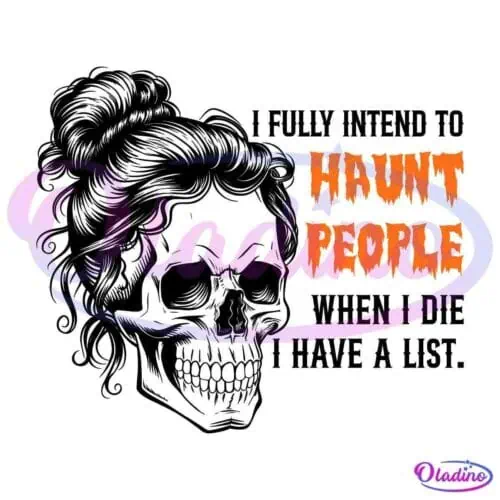 A graphic featuring a skull with long hair tied in a messy bun against a white background with spiky borders. The text reads, "Intend I fully to haunt people. When I die I have a list." The overall style has a rebellious and humorous tone.