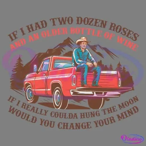 An illustration of a cowboy sitting on the tailgate of a red pickup truck with mountains in the background. Text reads, "If I had two dozen roses and an older bottle of wine, if I really couldda hung the moon, would you change your mind?.