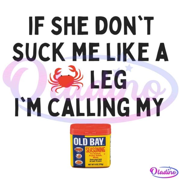 If She Dont Suck Me Like A Leg Im Calling My Old Bay PNG