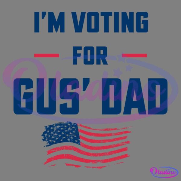 A graphic with the text "I'M VOTING FOR GUS' DAD" in bold blue and red letters. Below the text, there's an illustration of a distressed American flag in red and blue colors.