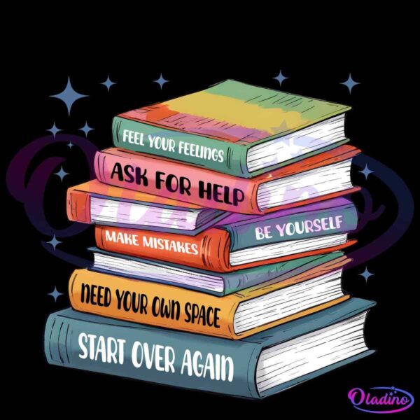 Illustration of a stack of books with titles that offer positive advice: "Feel Your Feelings," "Ask For Help," "Make Mistakes," "Be Yourself," "Need Your Own Space," and "Start Over Again," with stars and sparkles surrounding the stack.