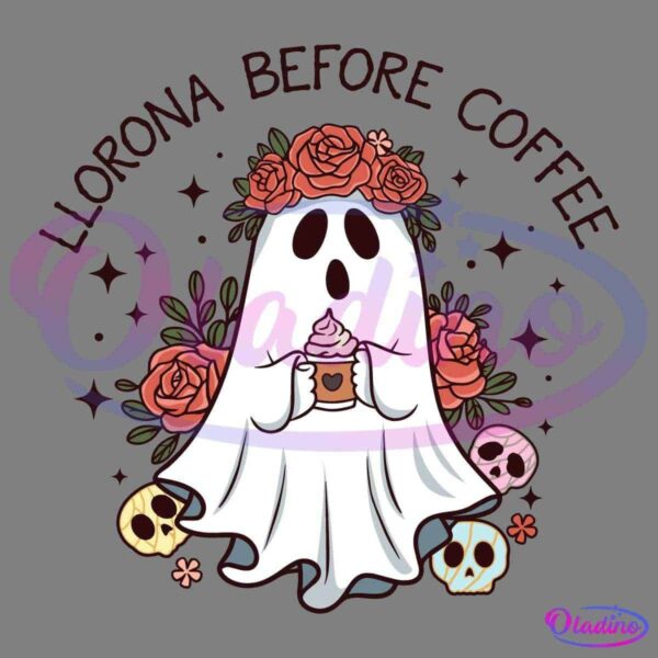 A cute ghost wearing a flower crown and holding a coffee mug with a heart is surrounded by skulls and roses. Above the ghost, the text reads "Llorona Before Coffee" in a playful font.