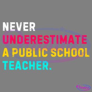 Text image with the message: "NEVER UNDERESTIMATE A PUBLIC SCHOOL TEACHER" in all caps, with the words "NEVER" and "TEACHER" in white, "UNDERESTIMATE" in red, "A" in yellow, "PUBLIC SCHOOL" in blue. The text is displayed on a black background.