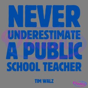 Bold blue text on a white background reads, "NEVER UNDERESTIMATE A PUBLIC SCHOOL TEACHER." Below this, smaller text reads, "TIM WALZ.