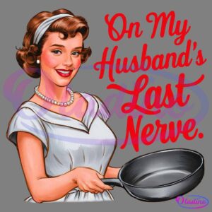 A retro-style illustration of a smiling woman in a white dress and pearl necklace holding a frying pan. The text on the image reads, "On My Husband's Last Nerve" in bold, red, cursive letters.