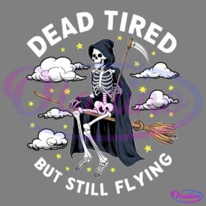 A skeleton in a dark hooded cloak rides a broomstick through the sky, surrounded by clouds and stars. The text above the skeleton reads "DEAD TIRED," and the text below reads "BUT STILL FLYING.