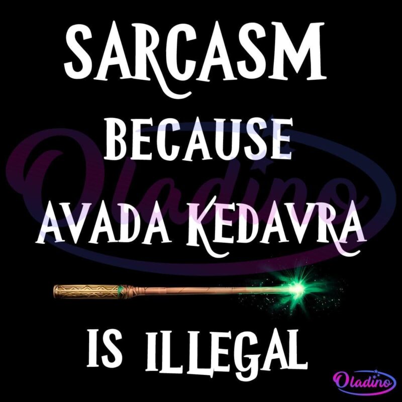 A graphic with the text "Sarcasm because Avada Kedavra is illegal" in white uppercase letters. Below the text is an image of a wand emitting a green magical spark, set against a black background.